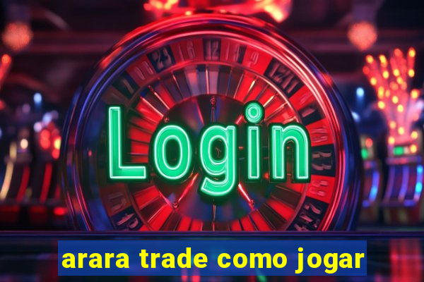 arara trade como jogar